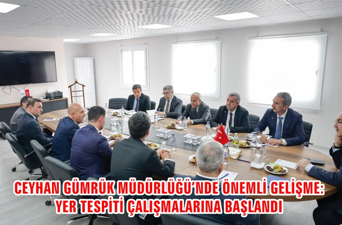 Ceyhan’da Ekonomiye Güç Katacak Gümrük Müdürlüğü İçin Geri Sayım