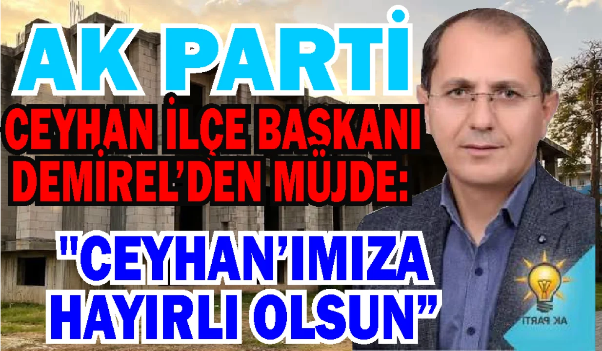 AK Parti Ceyhan İlçe Başkanı Demirel’den Müjde: 